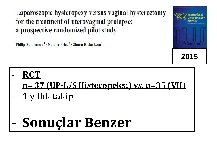 2015 - RCT - n= 37 (UP-L/S Histeropeksi) vs. n=35 (VH) - 1 yıllık 2015 - RCT - n= 37 (UP-L/S Histeropeksi) vs. n=35 (VH) - 1 yıllık