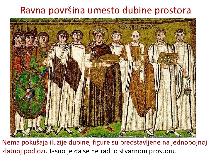 Ravna površina umesto dubine prostora Nema pokušaja iluzije dubine, figure su predstavljene na jednobojnoj