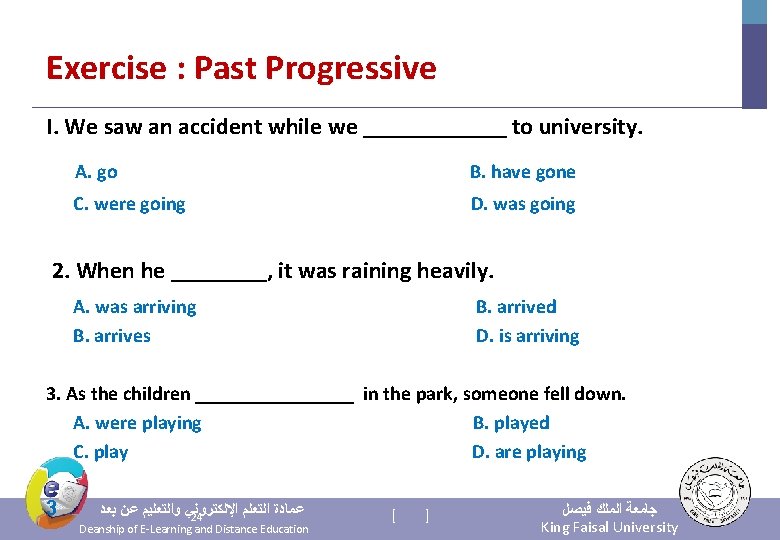 Exercise : Past Progressive I. We saw an accident while we ______ to university.