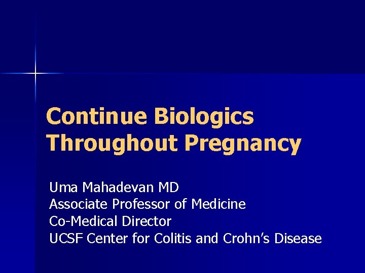 Continue Biologics Throughout Pregnancy Uma Mahadevan MD Associate Professor of Medicine Co-Medical Director UCSF