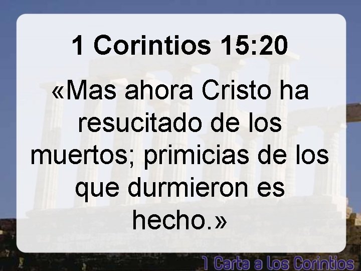 1 Corintios 15: 20 «Mas ahora Cristo ha resucitado de los muertos; primicias de