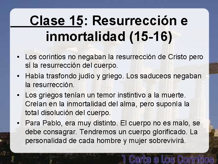 Clase 15: Resurrección e inmortalidad (15 -16) • Los corintios no negaban la resurrección