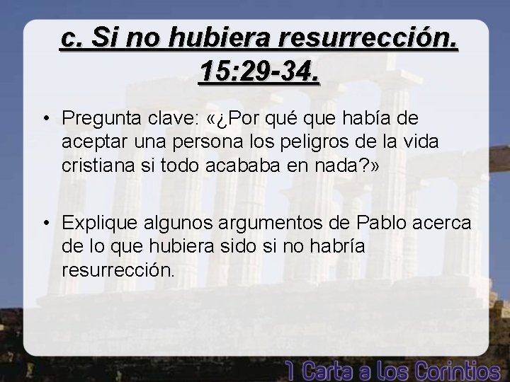 c. Si no hubiera resurrección. 15: 29 -34. • Pregunta clave: «¿Por qué que