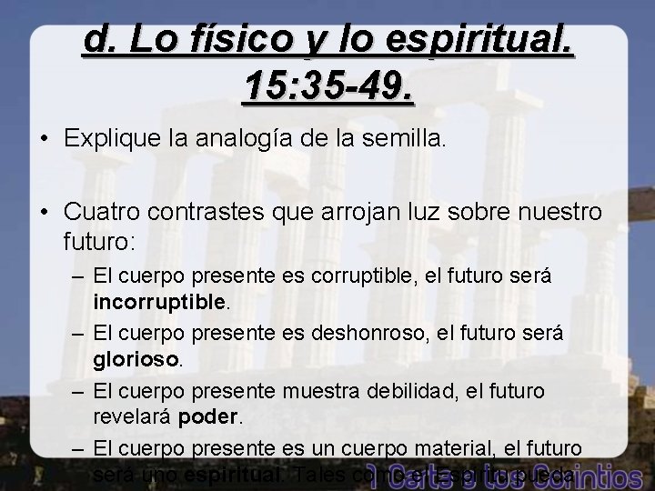 d. Lo físico y lo espiritual. 15: 35 -49. • Explique la analogía de