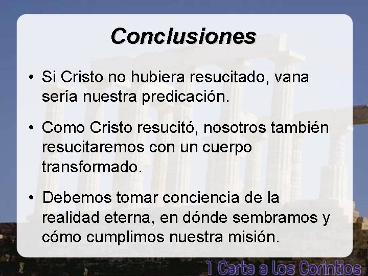 Conclusiones • Si Cristo no hubiera resucitado, vana sería nuestra predicación. • Como Cristo