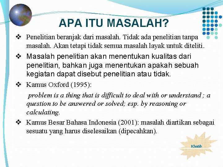 APA ITU MASALAH? v Penelitian beranjak dari masalah. Tidak ada penelitian tanpa masalah. Akan