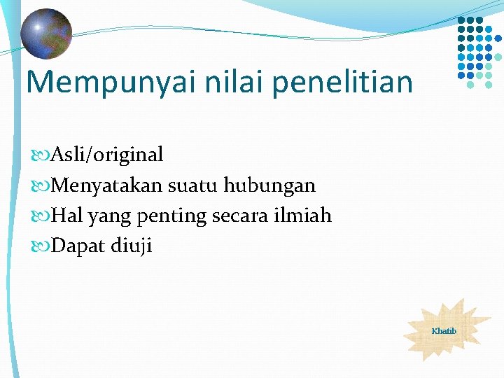 Mempunyai nilai penelitian Asli/original Menyatakan suatu hubungan Hal yang penting secara ilmiah Dapat diuji