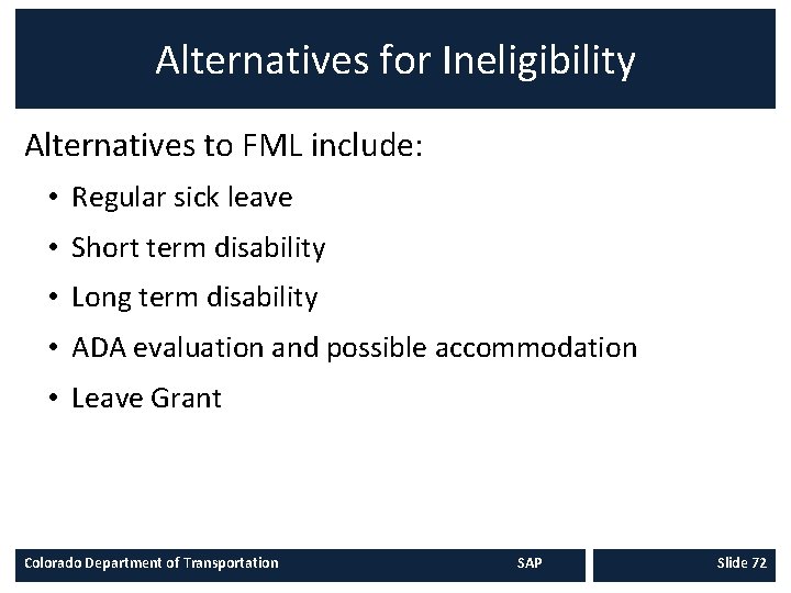 Alternatives for Ineligibility Alternatives to FML include: • Regular sick leave • Short term