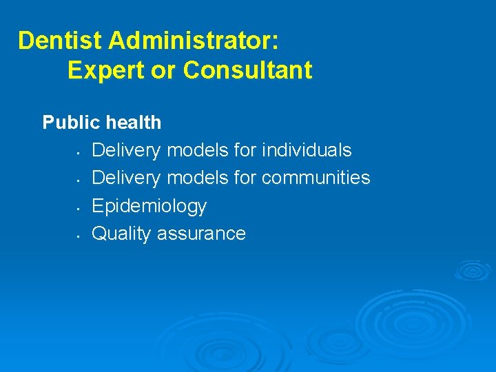 Dentist Administrator: Expert or Consultant Public health • Delivery models for individuals • Delivery