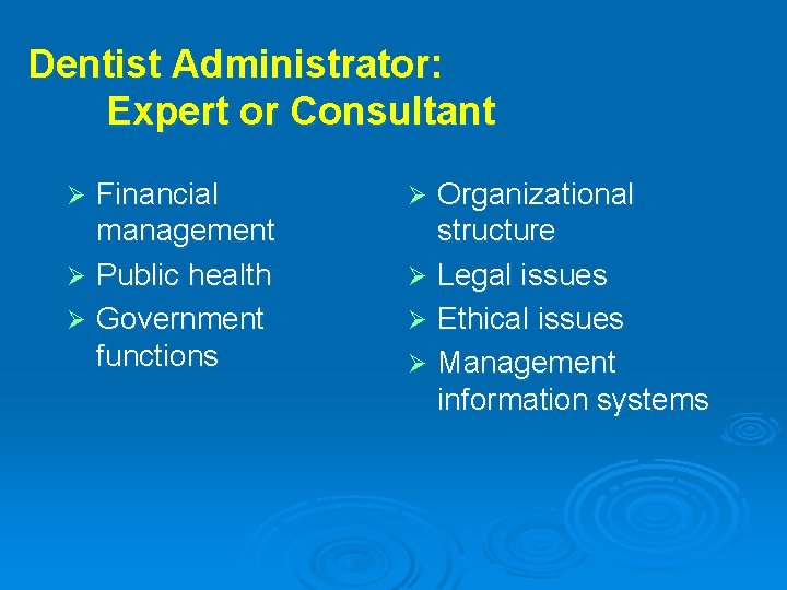 Dentist Administrator: Expert or Consultant Financial management Ø Public health Ø Government functions Ø