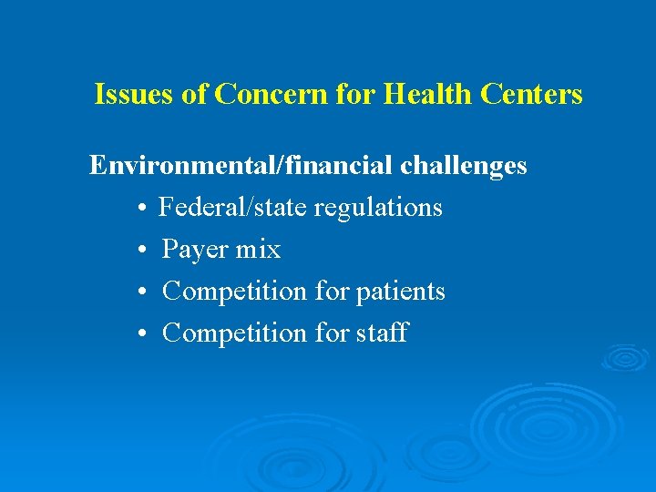 Issues of Concern for Health Centers Environmental/financial challenges • Federal/state regulations • Payer mix