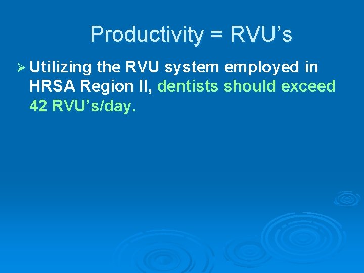 Productivity = RVU’s Ø Utilizing the RVU system employed in HRSA Region II, dentists