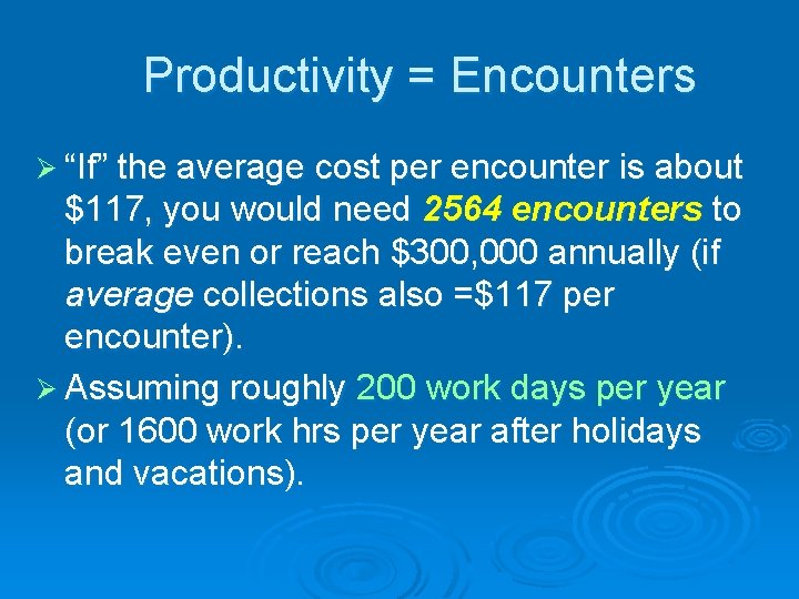 Productivity = Encounters Ø “If” the average cost per encounter is about $117, you