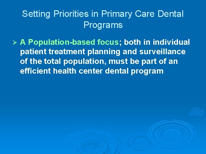 Setting Priorities in Primary Care Dental Programs Ø A Population-based focus; both in individual