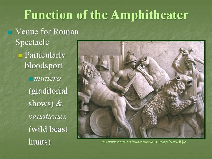 Function of the Amphitheater n Venue for Roman Spectacle n Particularly bloodsport n munera Function of the Amphitheater n Venue for Roman Spectacle n Particularly bloodsport n munera