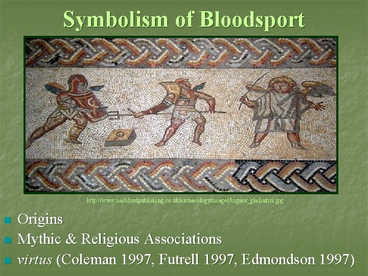 Symbolism of Bloodsport http: //www. nashfordpublishing. co. uk/archaeology/images/bignor_gladiators. jpg n n n Origins Mythic Symbolism of Bloodsport http: //www. nashfordpublishing. co. uk/archaeology/images/bignor_gladiators. jpg n n n Origins Mythic