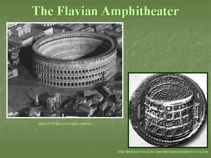 The Flavian Amphitheater http: //www. legionxxiv. org/colosseum/ http: //depthome. brooklyn. cuny. edu/classics/gladiatr/colcoin. htm The Flavian Amphitheater http: //www. legionxxiv. org/colosseum/ http: //depthome. brooklyn. cuny. edu/classics/gladiatr/colcoin. htm