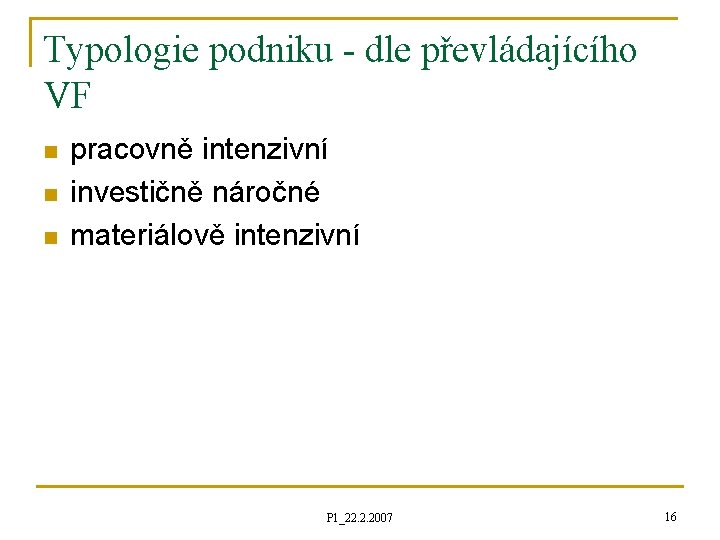 Typologie podniku - dle převládajícího VF n n n pracovně intenzivní investičně náročné materiálově