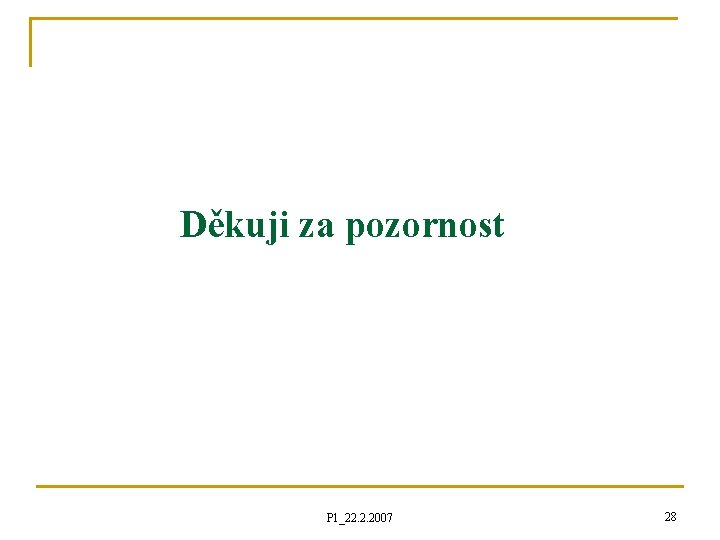 Děkuji za pozornost P 1_22. 2. 2007 28 