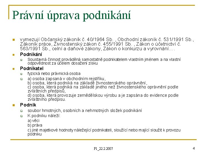 Právní úprava podnikání n vymezují Občanský zákoník č. 40/1964 Sb. , Obchodní zákoník č.