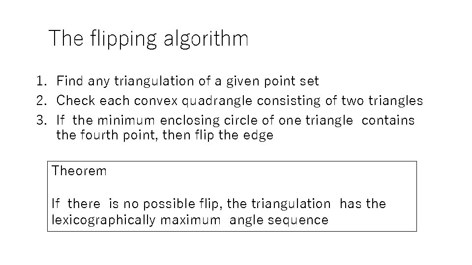 The flipping algorithm 1. Find any triangulation of a given point set 2. Check