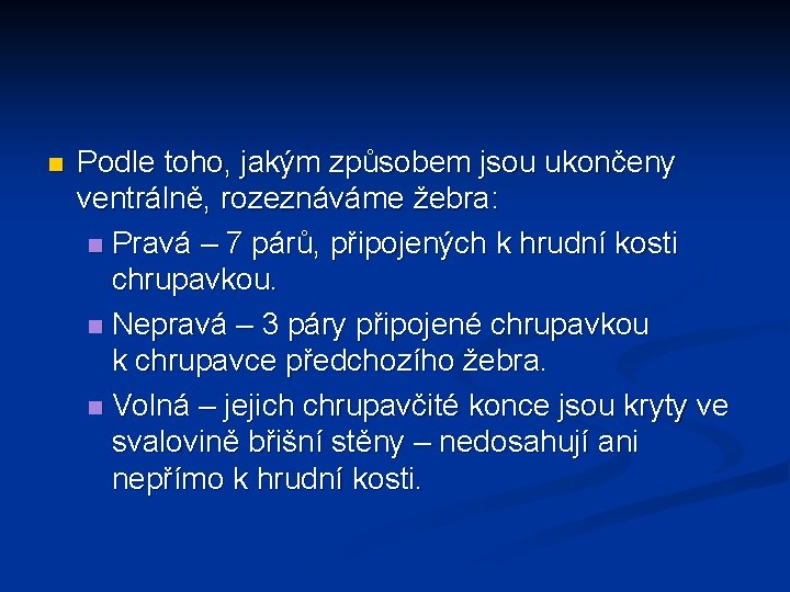 n Podle toho, jakým způsobem jsou ukončeny ventrálně, rozeznáváme žebra: n Pravá – 7