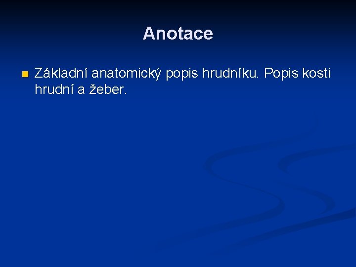 Anotace n Základní anatomický popis hrudníku. Popis kosti hrudní a žeber. Anotace n Základní anatomický popis hrudníku. Popis kosti hrudní a žeber.