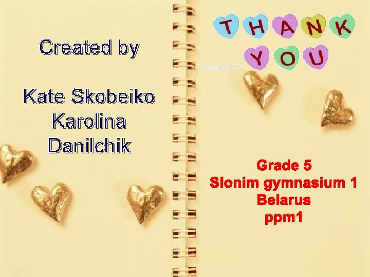 Created by Kate Skobeiko Karolina Danilchik Grade 5 Slonim gymnasium 1 Belarus ppm 1