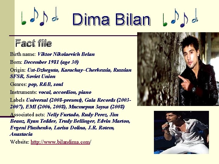 Dima Bilan Fact file Birth name: Viktor Nikolaevich Belan Born: December 1981 (age 30)