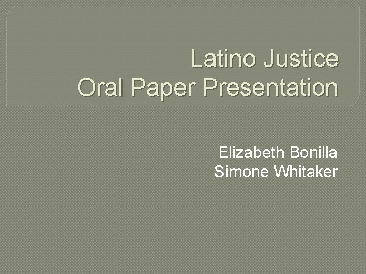 Latino Justice Oral Paper Presentation Elizabeth Bonilla Simone Whitaker 