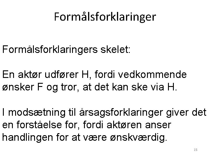 Formålsforklaringers skelet: En aktør udfører H, fordi vedkommende ønsker F og tror, at det Formålsforklaringers skelet: En aktør udfører H, fordi vedkommende ønsker F og tror, at det