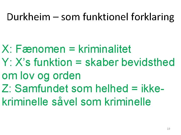 Durkheim – som funktionel forklaring X: Fænomen = kriminalitet Y: X’s funktion = skaber Durkheim – som funktionel forklaring X: Fænomen = kriminalitet Y: X’s funktion = skaber