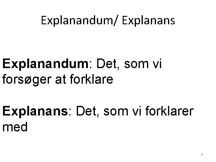 Explanandum/ Explanans Explanandum: Det, som vi forsøger at forklare Explanans: Det, som vi forklarer Explanandum/ Explanans Explanandum: Det, som vi forsøger at forklare Explanans: Det, som vi forklarer
