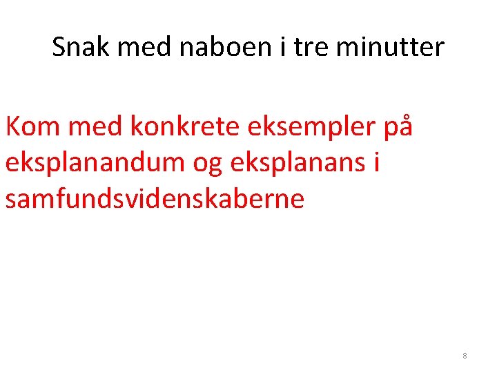 Snak med naboen i tre minutter Kom med konkrete eksempler på eksplanandum og eksplanans Snak med naboen i tre minutter Kom med konkrete eksempler på eksplanandum og eksplanans