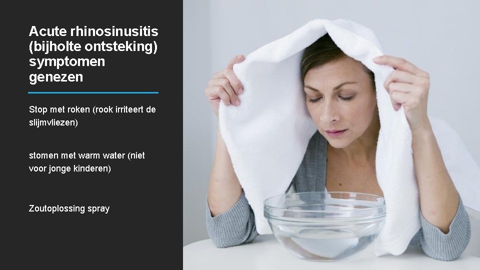 Acute rhinosinusitis (bijholte ontsteking) symptomen genezen Stop met roken (rook irriteert de slijmvliezen) stomen