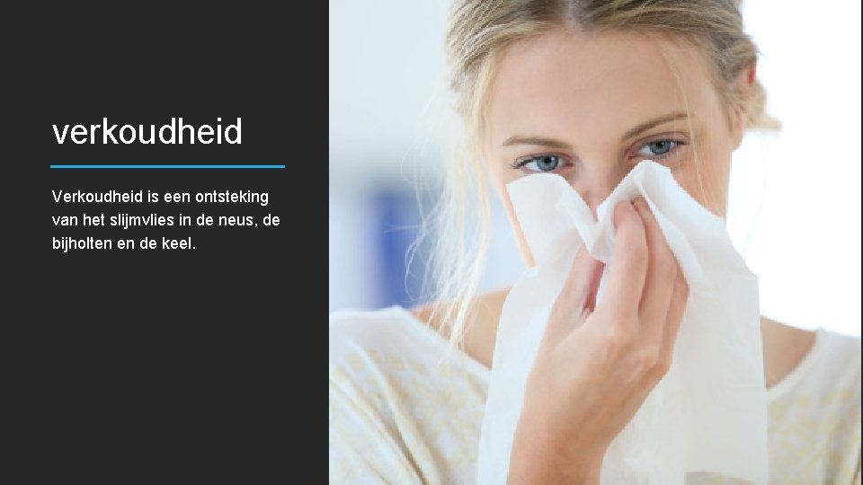 verkoudheid Verkoudheid is een ontsteking van het slijmvlies in de neus, de bijholten en