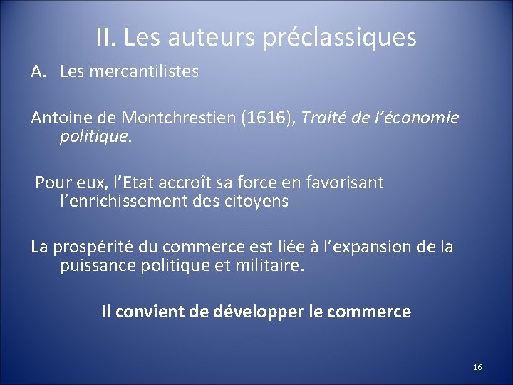 II. Les auteurs préclassiques A. Les mercantilistes Antoine de Montchrestien (1616), Traité de l’économie