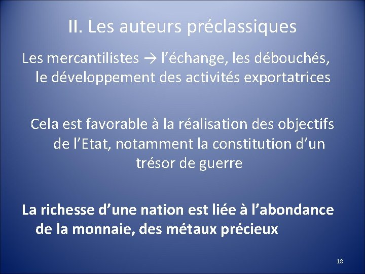 II. Les auteurs préclassiques Les mercantilistes → l’échange, les débouchés, le développement des activités