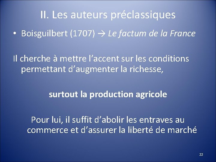 II. Les auteurs préclassiques • Boisguilbert (1707) → Le factum de la France Il