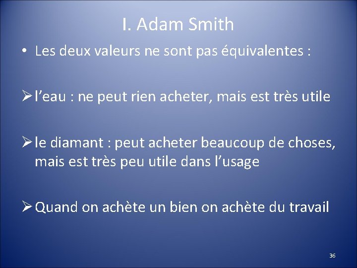I. Adam Smith • Les deux valeurs ne sont pas équivalentes : Ø l’eau