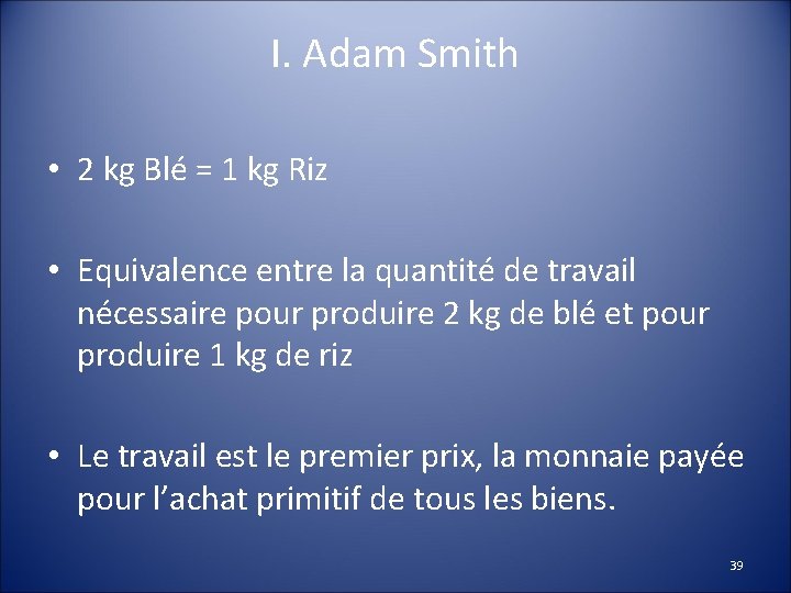 I. Adam Smith • 2 kg Blé = 1 kg Riz • Equivalence entre