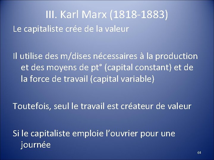 III. Karl Marx (1818 -1883) Le capitaliste crée de la valeur Il utilise des