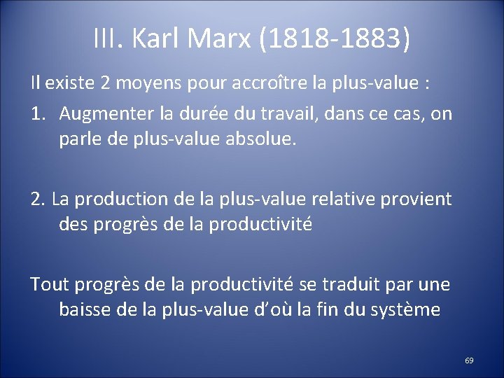 III. Karl Marx (1818 -1883) Il existe 2 moyens pour accroître la plus-value :