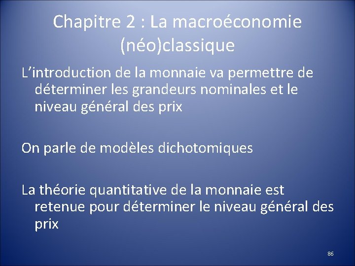 Chapitre 2 : La macroéconomie (néo)classique L’introduction de la monnaie va permettre de déterminer