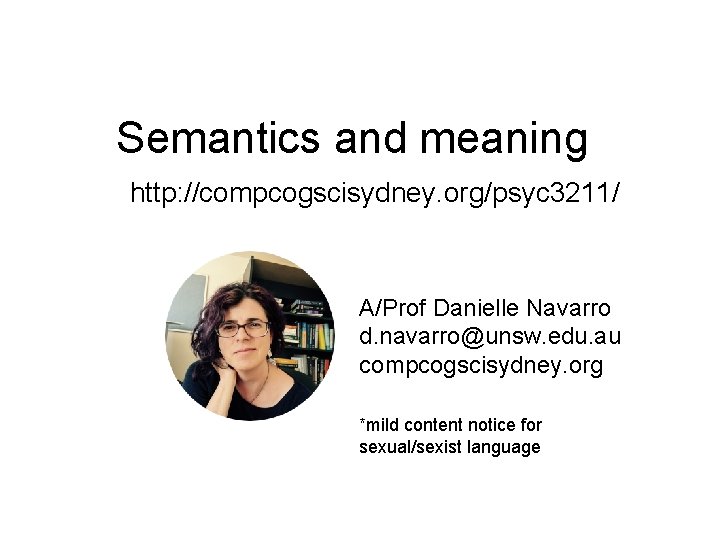Semantics and meaning http: //compcogscisydney. org/psyc 3211/ A/Prof Danielle Navarro d. navarro@unsw. edu. au