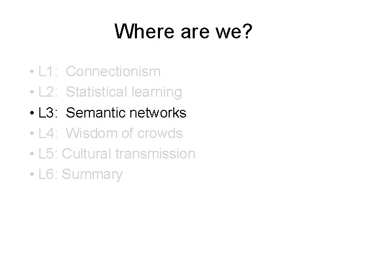 Where are we? • L 1: Connectionism • L 2: Statistical learning • L