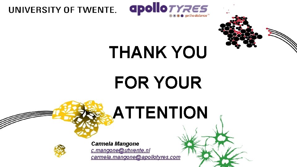 THANK YOU FOR YOUR ATTENTION Carmela Mangone c. mangone@utwente. nl carmela. mangone@apollotyres. com THANK YOU FOR YOUR ATTENTION Carmela Mangone c. mangone@utwente. nl carmela. mangone@apollotyres. com