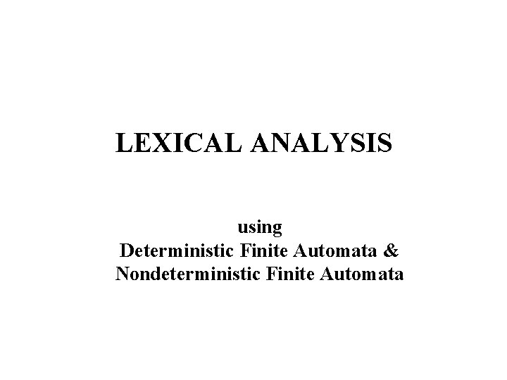 LEXICAL ANALYSIS using Deterministic Finite Automata & Nondeterministic Finite Automata 