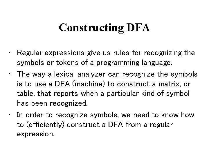 Constructing DFA • Regular expressions give us rules for recognizing the symbols or tokens