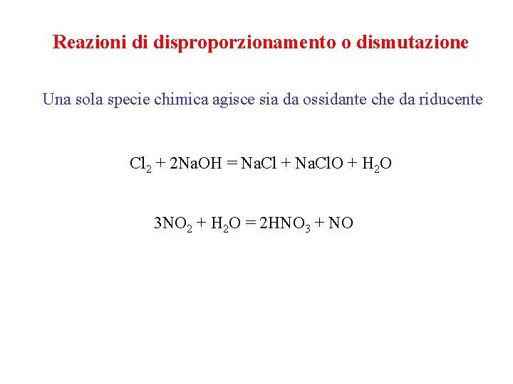 Reazioni di disproporzionamento o dismutazione Una sola specie chimica agisce sia da ossidante che